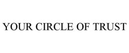 YOUR CIRCLE OF TRUST trademark