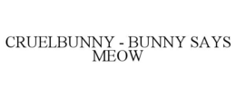 CRUELBUNNY - BUNNY SAYS MEOW trademark