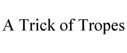 A TRICK OF TROPES trademark