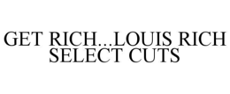 GET RICH...LOUIS RICH SELECT CUTS trademark