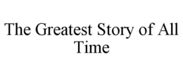 THE GREATEST STORY OF ALL TIME trademark
