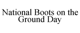 NATIONAL BOOTS ON THE GROUND DAY trademark