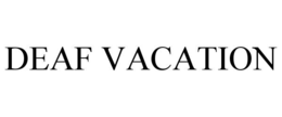 DEAF VACATION trademark