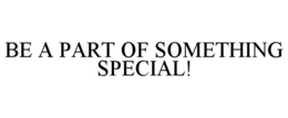 BE A PART OF SOMETHING SPECIAL! trademark