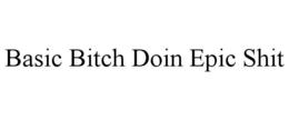 BASIC BITCH DOIN EPIC SHIT trademark