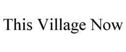 THIS VILLAGE NOW trademark