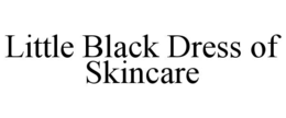 LITTLE BLACK DRESS OF SKINCARE trademark