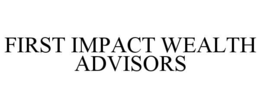 FIRST IMPACT WEALTH ADVISORS trademark