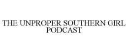 THE UNPROPER SOUTHERN GIRL PODCAST trademark