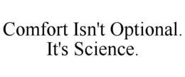 COMFORT ISN'T OPTIONAL. IT'S SCIENCE. trademark