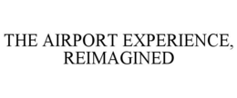 THE AIRPORT EXPERIENCE, REIMAGINED trademark