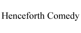HENCEFORTH COMEDY trademark