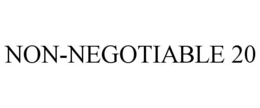 NON-NEGOTIABLE 20 trademark
