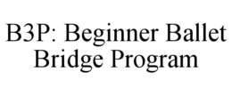 B3P: BEGINNER BALLET BRIDGE PROGRAM trademark