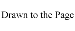 DRAWN TO THE PAGE trademark