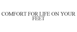COMFORT FOR LIFE ON YOUR FEET trademark