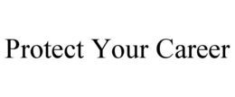 PROTECT YOUR CAREER trademark