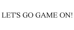 LET'S GO GAME ON! trademark