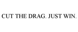 CUT THE DRAG. JUST WIN. trademark