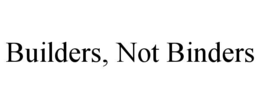 BUILDERS, NOT BINDERS trademark