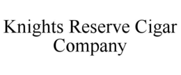 KNIGHTS RESERVE CIGAR COMPANY trademark