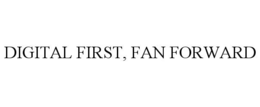 DIGITAL FIRST, FAN FORWARD trademark