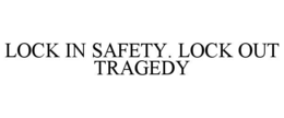 LOCK IN SAFETY. LOCK OUT TRAGEDY trademark