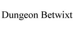 DUNGEON BETWIXT trademark