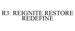 R3: REIGNITE RESTORE REDEFINE trademark