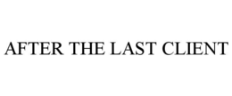 AFTER THE LAST CLIENT trademark