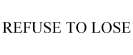 REFUSE TO LOSE trademark