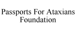 PASSPORTS FOR ATAXIANS FOUNDATION trademark