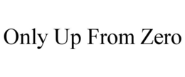 ONLY UP FROM ZERO trademark