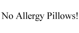NO ALLERGY PILLOWS! trademark