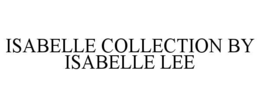 ISABELLE COLLECTION BY ISABELLE LEE trademark