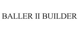 BALLER II BUILDER trademark