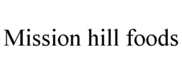 MISSION HILL FOODS trademark