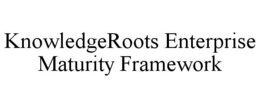 KNOWLEDGEROOTS ENTERPRISE MATURITY FRAMEWORK trademark