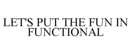 LET'S PUT THE FUN IN FUNCTIONAL trademark