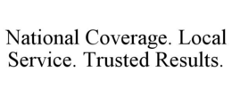 NATIONAL COVERAGE. LOCAL SERVICE. TRUSTED RESULTS. trademark