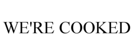 WE'RE COOKED trademark