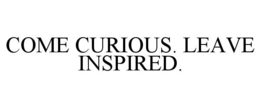 COME CURIOUS. LEAVE INSPIRED. trademark