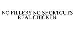 NO FILLERS NO SHORTCUTS REAL CHICKEN trademark