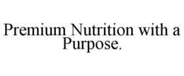 PREMIUM NUTRITION WITH A PURPOSE. trademark