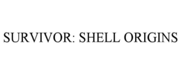 SURVIVOR: SHELL ORIGINS trademark