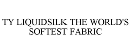 TY LIQUIDSILK THE WORLD'S SOFTEST FABRIC trademark