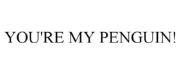 YOU'RE MY PENGUIN! trademark