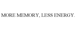 MORE MEMORY, LESS ENERGY. trademark