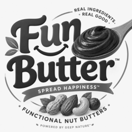 FUN BUTTER SPREAD HAPPINESS • FUNCTIONAL NUT BUTTERS • REAL INGREDIENTS. • REAL GOOD • POWERED BY DEEP NATURE trademark