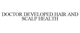 DOCTOR DEVELOPED HAIR AND SCALP HEALTH trademark